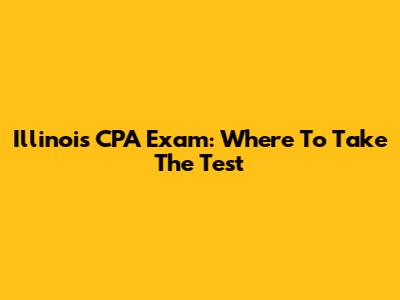 Illinois CPA Exam: Where To Take The Test