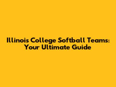 Illinois College Softball Teams: Your Ultimate Guide