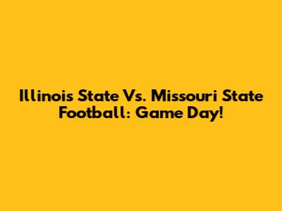 Illinois State Vs. Missouri State Football: Game Day!
