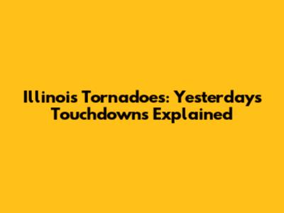 Illinois Tornadoes: Yesterday's Touchdowns Explained
