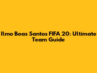 Ilmo Boas Santos FIFA 20: Ultimate Team Guide
