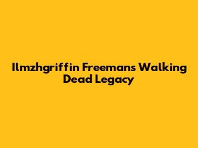 Ilmzhgriffin Freeman's Walking Dead Legacy