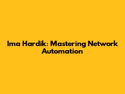 Ima Hardik: Mastering Network Automation