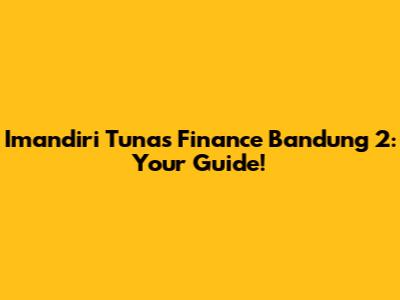 Imandiri Tunas Finance Bandung 2: Your Guide!