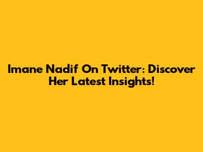 Imane Nadif On Twitter: Discover Her Latest Insights!