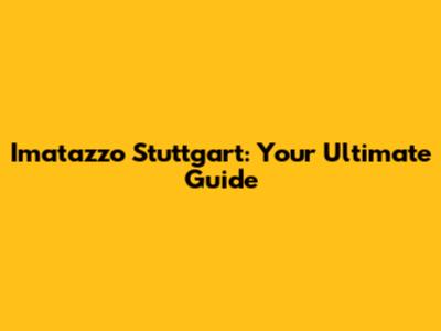 Imatazzo Stuttgart: Your Ultimate Guide