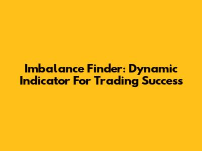 Imbalance Finder: Dynamic Indicator For Trading Success