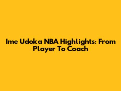 Ime Udoka NBA Highlights: From Player To Coach