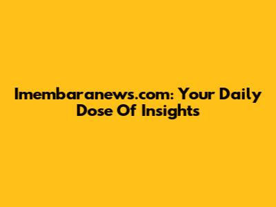 Imembaranews.com: Your Daily Dose Of Insights