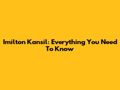 Imilton Kansil: Everything You Need To Know