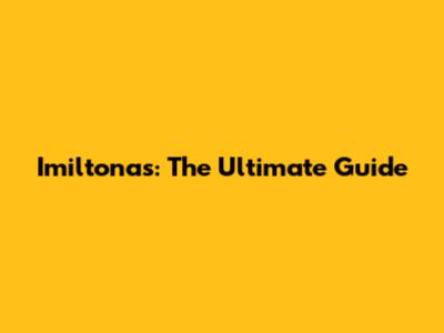 Imiltonas: The Ultimate Guide