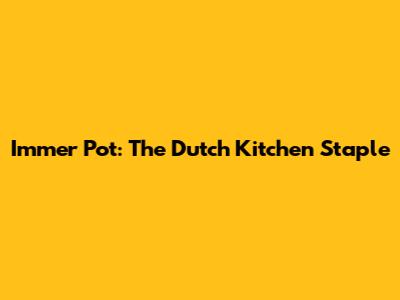 Immer Pot: The Dutch Kitchen Staple