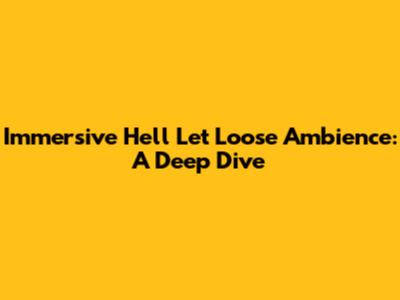 Immersive Hell Let Loose Ambience: A Deep Dive