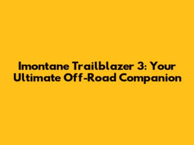 Imontane Trailblazer 3: Your Ultimate Off-Road Companion