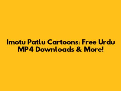 Imotu Patlu Cartoons: Free Urdu MP4 Downloads & More!