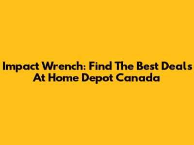 Impact Wrench: Find The Best Deals At Home Depot Canada