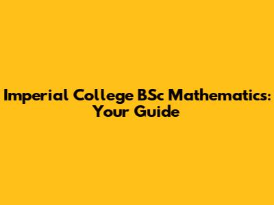Imperial College BSc Mathematics: Your Guide
