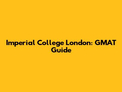 Imperial College London: GMAT Guide