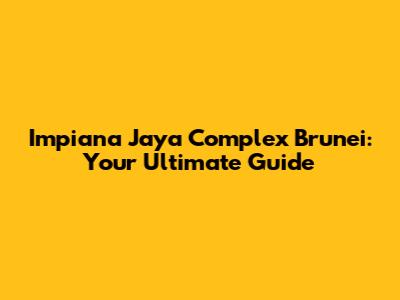 Impiana Jaya Complex Brunei: Your Ultimate Guide