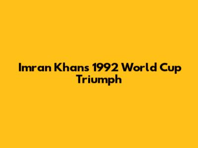 Imran Khan's 1992 World Cup Triumph