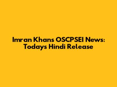 Imran Khan's OSCPSEI News: Today's Hindi Release