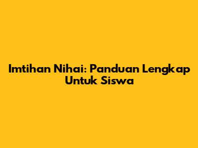 Imtihan Nihai: Panduan Lengkap Untuk Siswa