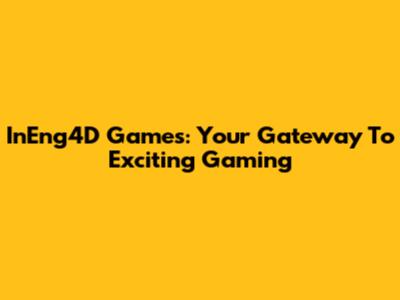 InEng4D Games: Your Gateway To Exciting Gaming