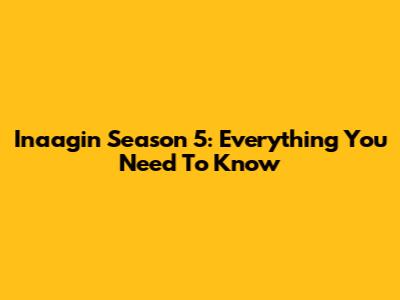 Inaagin Season 5: Everything You Need To Know