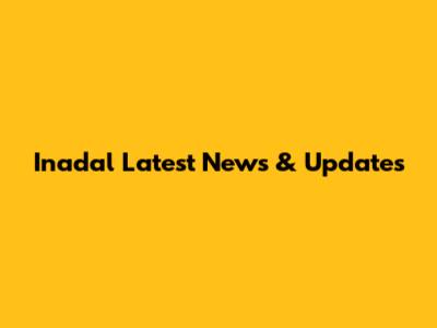 Inadal Latest News & Updates