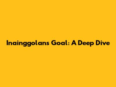 Inainggolan's Goal: A Deep Dive