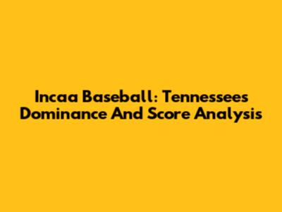 Incaa Baseball: Tennessee's Dominance And Score Analysis