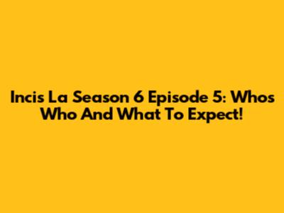 Incis La Season 6 Episode 5: Who's Who And What To Expect!
