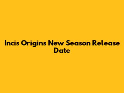 Incis Origins New Season Release Date