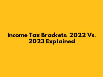 Income Tax Brackets: 2022 Vs. 2023 Explained