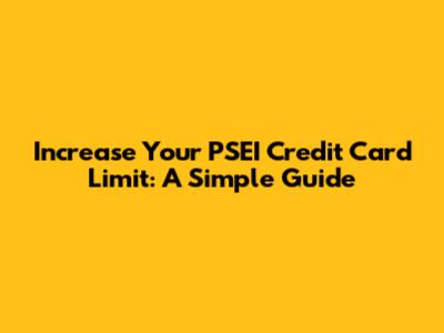 Increase Your PSEI Credit Card Limit: A Simple Guide