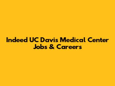 Indeed UC Davis Medical Center Jobs & Careers