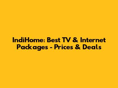 IndiHome: Best TV & Internet Packages - Prices & Deals