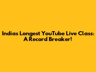 India's Longest YouTube Live Class: A Record Breaker!