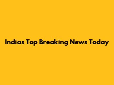 India's Top Breaking News Today