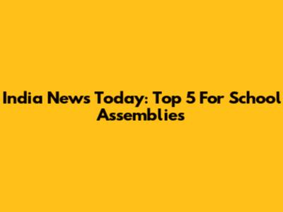 India News Today: Top 5 For School Assemblies