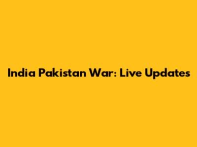 India Pakistan War: Live Updates
