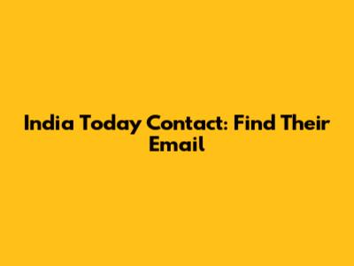 India Today Contact: Find Their Email