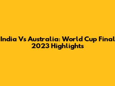 India Vs Australia: World Cup Final 2023 Highlights