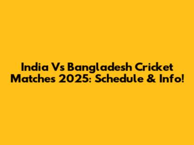 India Vs Bangladesh Cricket Matches 2025: Schedule & Info!