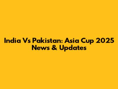 India Vs Pakistan: Asia Cup 2025 News & Updates