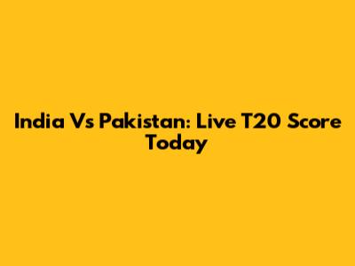 India Vs Pakistan: Live T20 Score Today