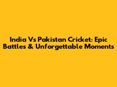 India Vs Pakistan Cricket: Epic Battles & Unforgettable Moments