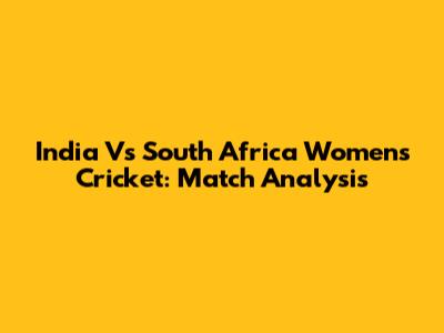 India Vs South Africa Women's Cricket: Match Analysis