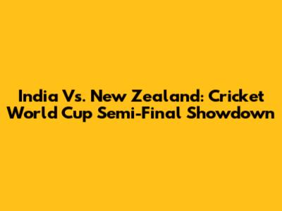 India Vs. New Zealand: Cricket World Cup Semi-Final Showdown
