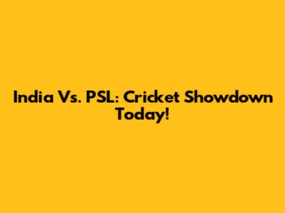 India Vs. PSL: Cricket Showdown Today!